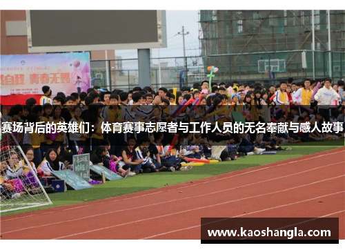 赛场背后的英雄们：体育赛事志愿者与工作人员的无名奉献与感人故事