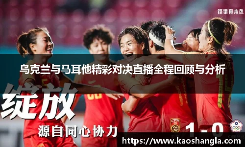 乌克兰与马耳他精彩对决直播全程回顾与分析